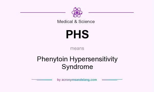 What does PHS mean? It stands for Phenytoin Hypersensitivity Syndrome