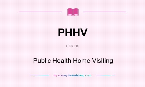 What does PHHV mean? It stands for Public Health Home Visiting
