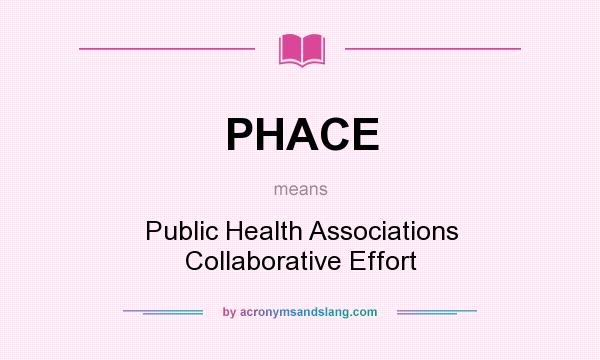 What does PHACE mean? It stands for Public Health Associations Collaborative Effort