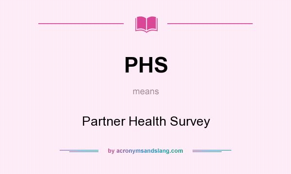 What does PHS mean? It stands for Partner Health Survey