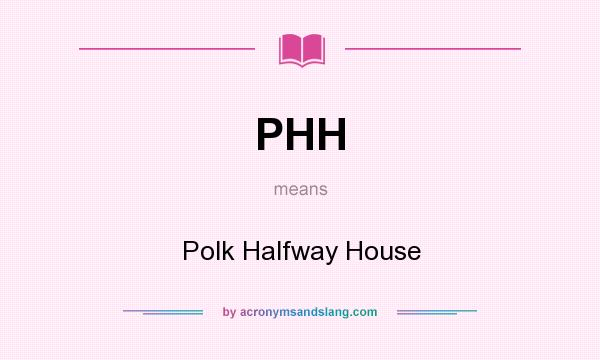 What does PHH mean? It stands for Polk Halfway House