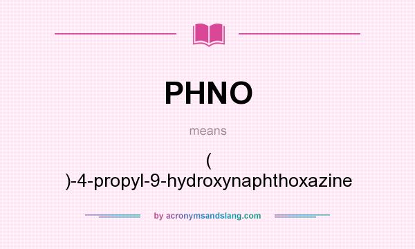 What does PHNO mean? It stands for ( )-4-propyl-9-hydroxynaphthoxazine