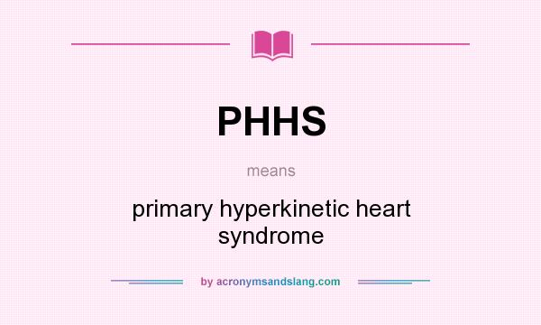 What does PHHS mean? It stands for primary hyperkinetic heart syndrome