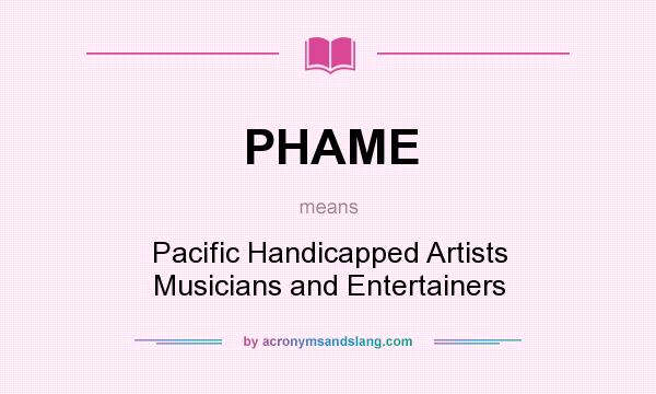 What does PHAME mean? It stands for Pacific Handicapped Artists Musicians and Entertainers