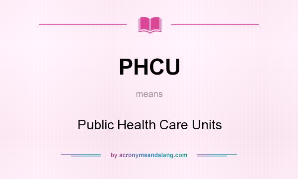 What does PHCU mean? It stands for Public Health Care Units