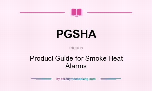 What does PGSHA mean? It stands for Product Guide for Smoke Heat Alarms