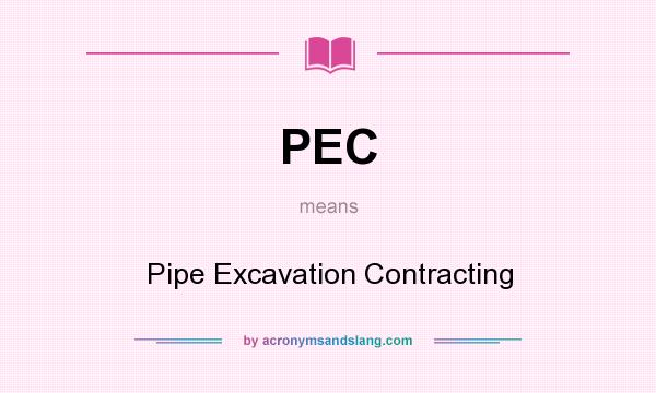 What does PEC mean? It stands for Pipe Excavation Contracting