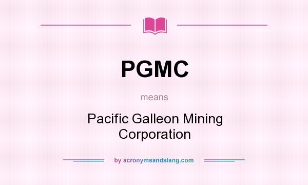 What does PGMC mean? It stands for Pacific Galleon Mining Corporation