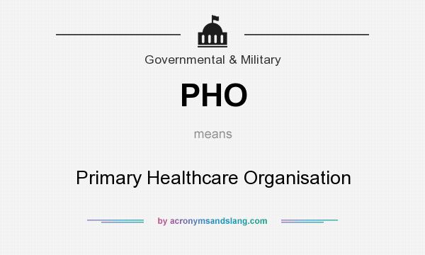 What does PHO mean? It stands for Primary Healthcare Organisation
