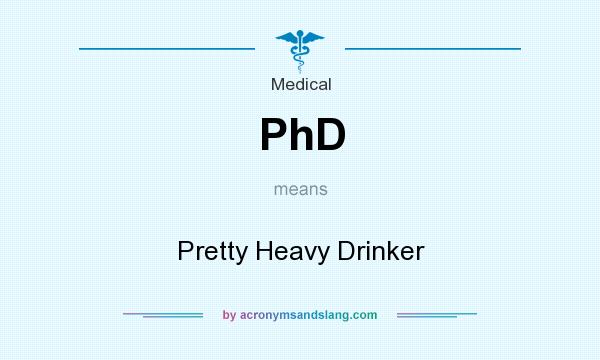 What does PhD mean? It stands for Pretty Heavy Drinker