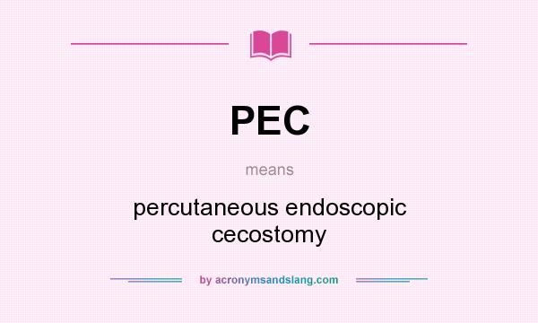 What does PEC mean? It stands for percutaneous endoscopic cecostomy