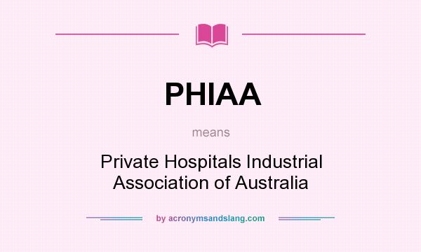 What does PHIAA mean? It stands for Private Hospitals Industrial Association of Australia