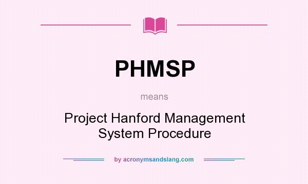 What does PHMSP mean? It stands for Project Hanford Management System Procedure