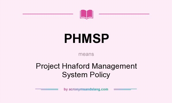 What does PHMSP mean? It stands for Project Hnaford Management System Policy