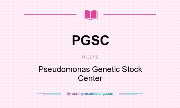 What does PGSC mean? It stands for Pseudomonas Genetic Stock Center