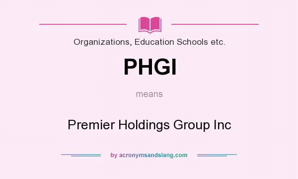 What does PHGI mean? It stands for Premier Holdings Group Inc