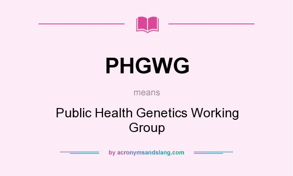 What does PHGWG mean? It stands for Public Health Genetics Working Group