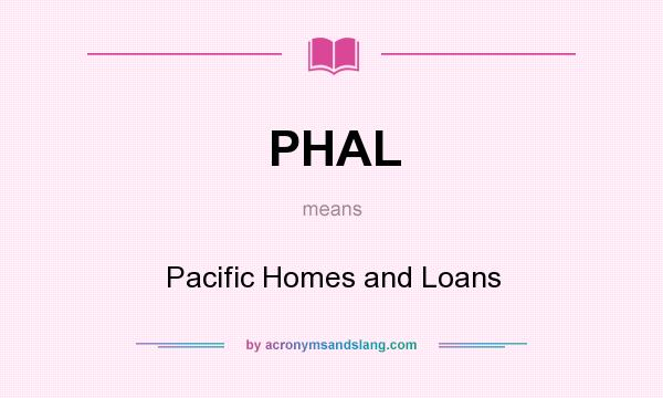 What does PHAL mean? It stands for Pacific Homes and Loans