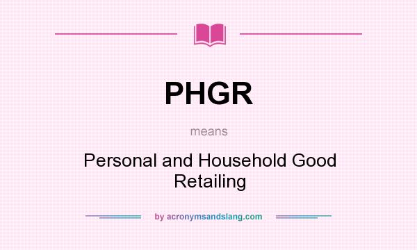 What does PHGR mean? It stands for Personal and Household Good Retailing