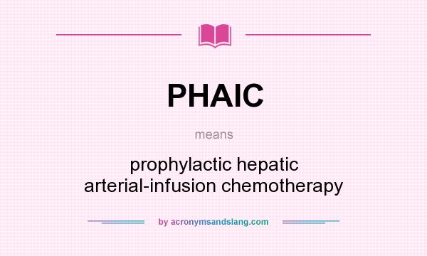 What does PHAIC mean? It stands for prophylactic hepatic arterial-infusion chemotherapy