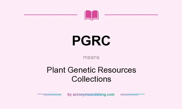 What does PGRC mean? It stands for Plant Genetic Resources Collections