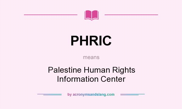 What does PHRIC mean? It stands for Palestine Human Rights Information Center