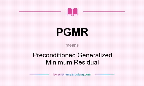 What does PGMR mean? It stands for Preconditioned Generalized Minimum Residual