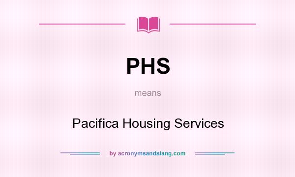 What does PHS mean? It stands for Pacifica Housing Services