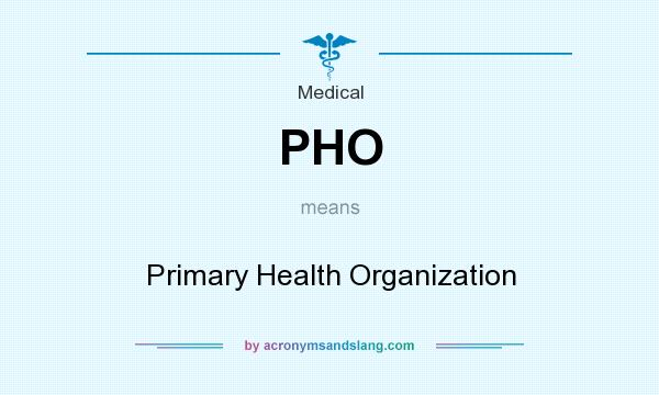What does PHO mean? It stands for Primary Health Organization