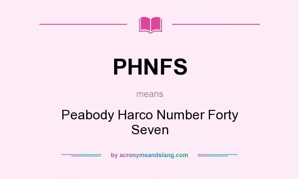 What does PHNFS mean? It stands for Peabody Harco Number Forty Seven