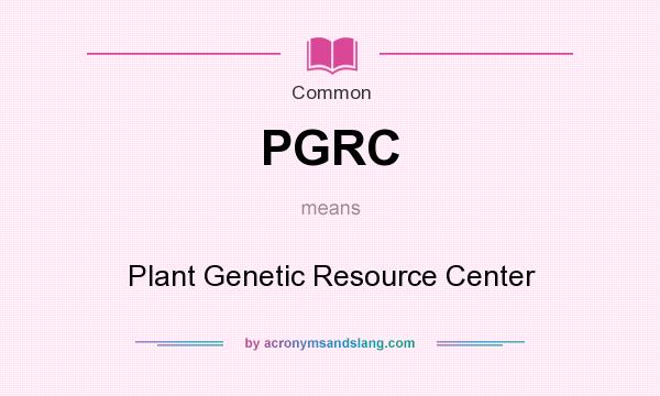 What does PGRC mean? It stands for Plant Genetic Resource Center