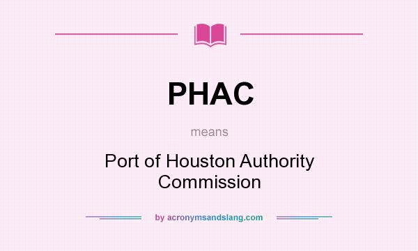 What does PHAC mean? It stands for Port of Houston Authority Commission