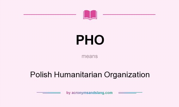 What does PHO mean? It stands for Polish Humanitarian Organization