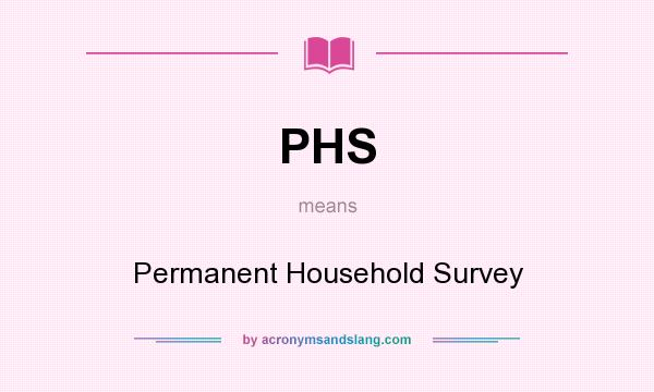 What does PHS mean? It stands for Permanent Household Survey