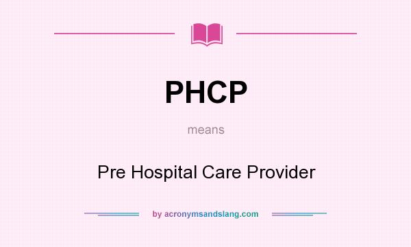 What does PHCP mean? It stands for Pre Hospital Care Provider