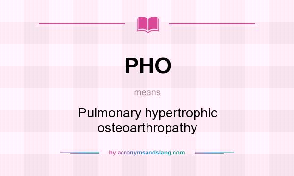 What does PHO mean? It stands for Pulmonary hypertrophic osteoarthropathy
