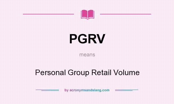 What does PGRV mean? It stands for Personal Group Retail Volume