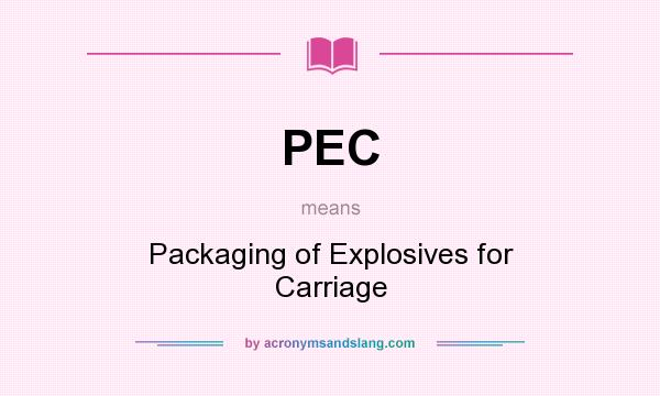 What does PEC mean? It stands for Packaging of Explosives for Carriage