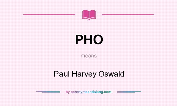 What does PHO mean? It stands for Paul Harvey Oswald