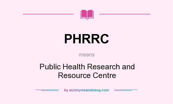 What does PHRRC mean? It stands for Public Health Research and Resource Centre