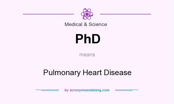 What does PhD mean? It stands for Pulmonary Heart Disease