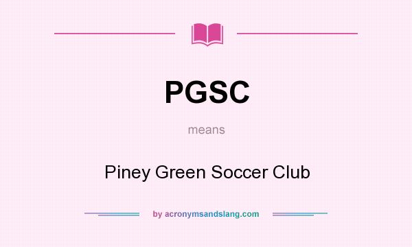 What does PGSC mean? It stands for Piney Green Soccer Club
