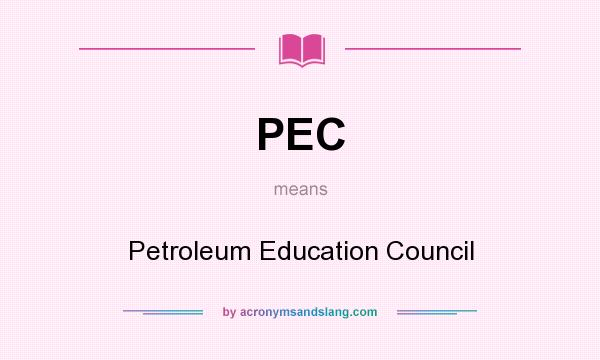 What does PEC mean? It stands for Petroleum Education Council