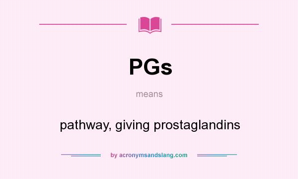 What does PGs mean? It stands for pathway, giving prostaglandins