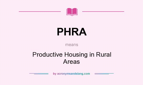 What does PHRA mean? It stands for Productive Housing in Rural Areas