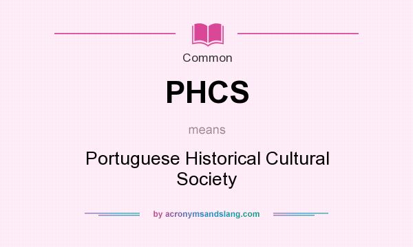 What does PHCS mean? It stands for Portuguese Historical Cultural Society