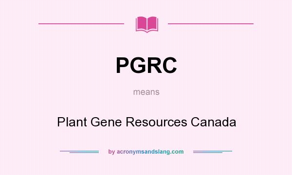 What does PGRC mean? It stands for Plant Gene Resources Canada