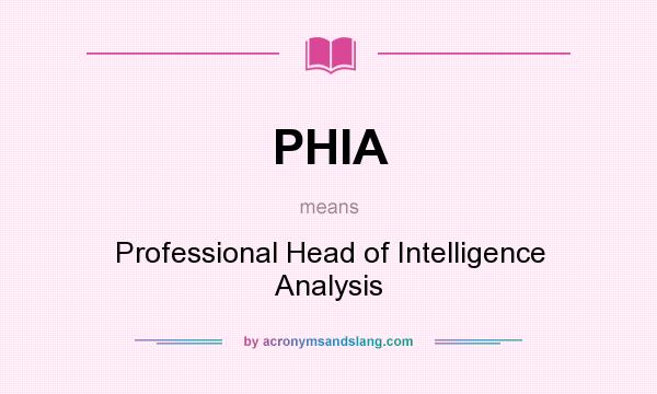 What does PHIA mean? It stands for Professional Head of Intelligence Analysis