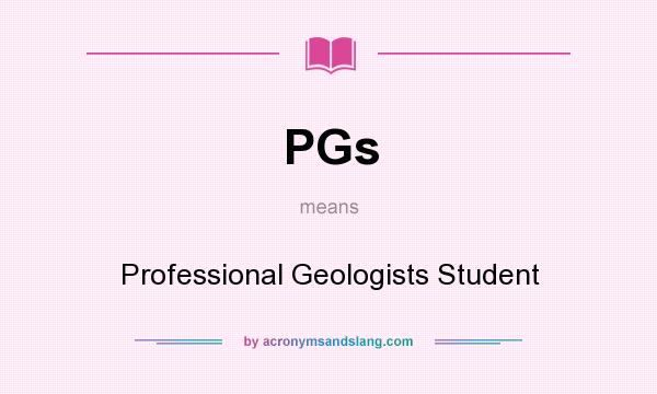 What does PGs mean? It stands for Professional Geologists Student