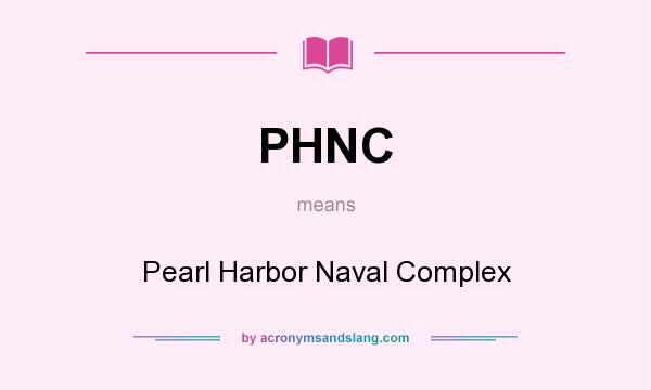What does PHNC mean? It stands for Pearl Harbor Naval Complex